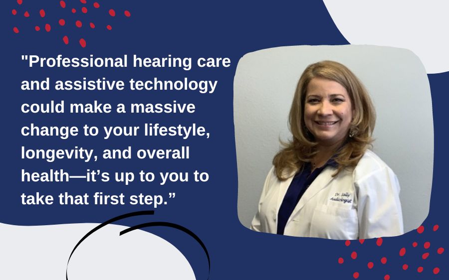 Professional hearing care and assistive technology could make a massive change to your lifestyle, longevity, and overall health—it’s up to you to take that first step.